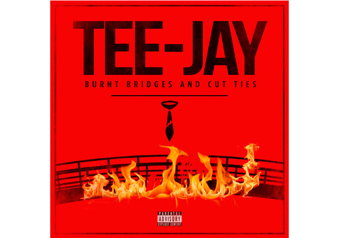 Tee-Jay: “Burnt Bridges & Cut Ties” – is way ahead of the pack!