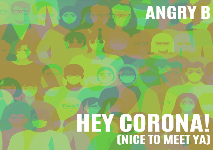 Angry B – “Hey Corona! (Nice to Meet Ya)” – a thoroughly catchy and danceable single