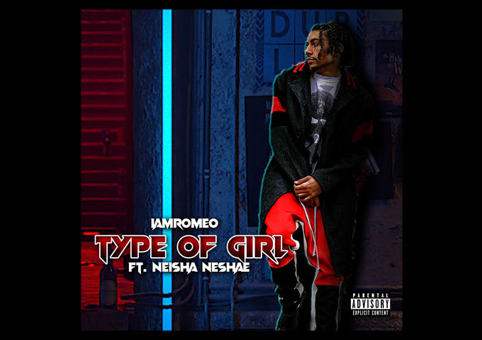 VIDEO: IAMROMEO- ‘Type Of Girl’ (ft. Neisha Neshae) – Official Video Released!