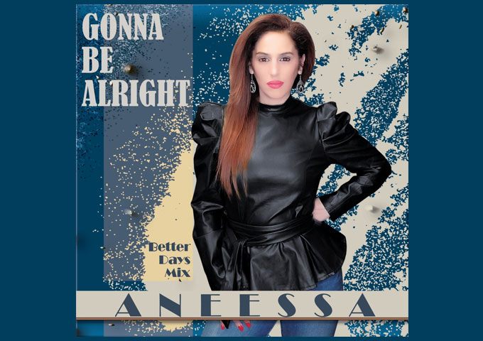 Aneessa – “Gonna Be Alright – Better Days Mix” shimmers and shines with enhanced vibrancy