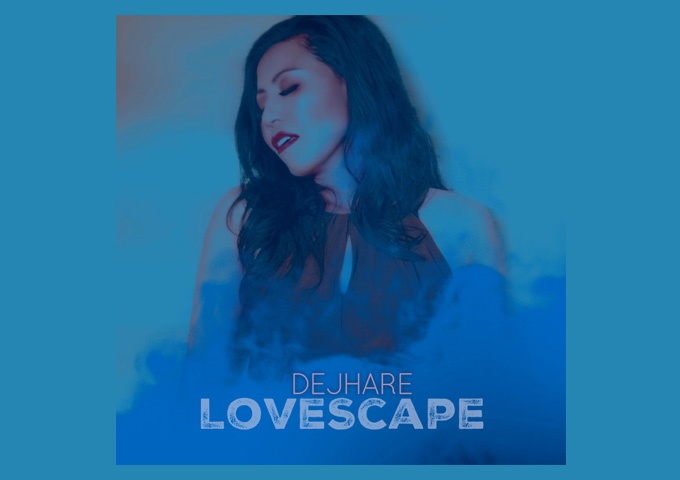 Dejhare – ‘Lovescape’ allows her vocals to sparkle and shine!