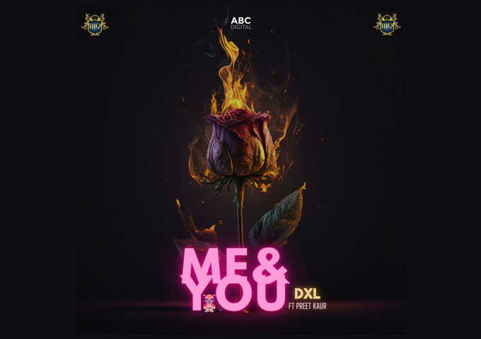 DXL – “Me & You” ft. Preet Kaur – emotional depth, and a the hip-swaying beat