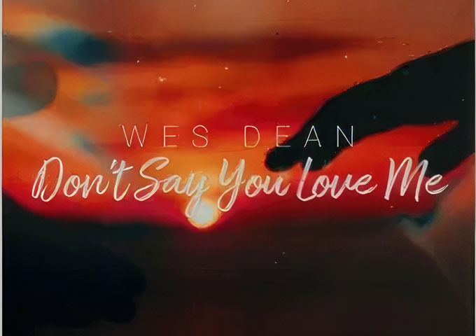 Wes Dean – “Don’t Say You Love Me” – From Heartache to Healing
